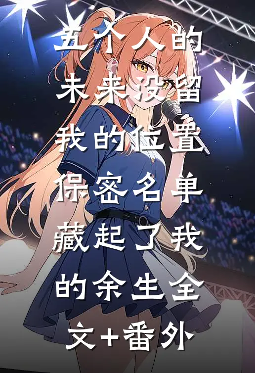 五个人的未来没留我的位置，保密名单藏起了我的余生全文+番外