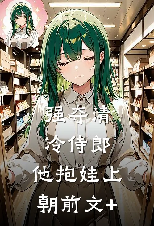 强夺清冷侍郎，他抱娃上朝前文+
