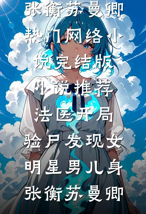 法医开局，验尸发现女明星男儿身(张衡苏曼卿)热门网络小说_完结版小说推荐法医开局，验尸发现女明星男儿身(张衡苏曼卿)