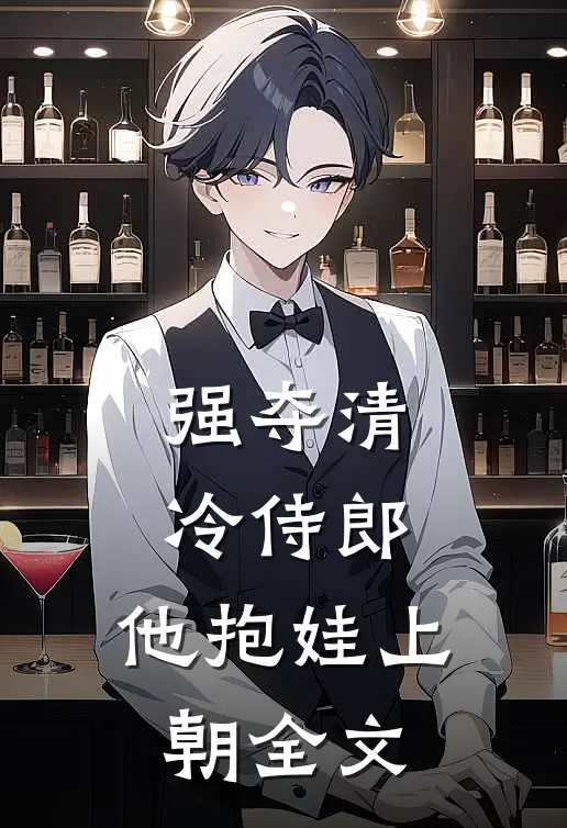 强夺清冷侍郎，他抱娃上朝全文