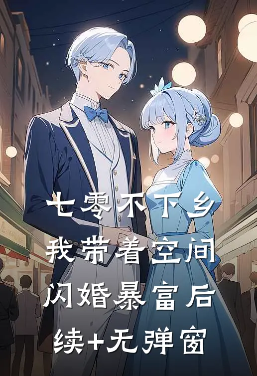 七零不下乡，我带着空间闪婚暴富后续+无弹窗