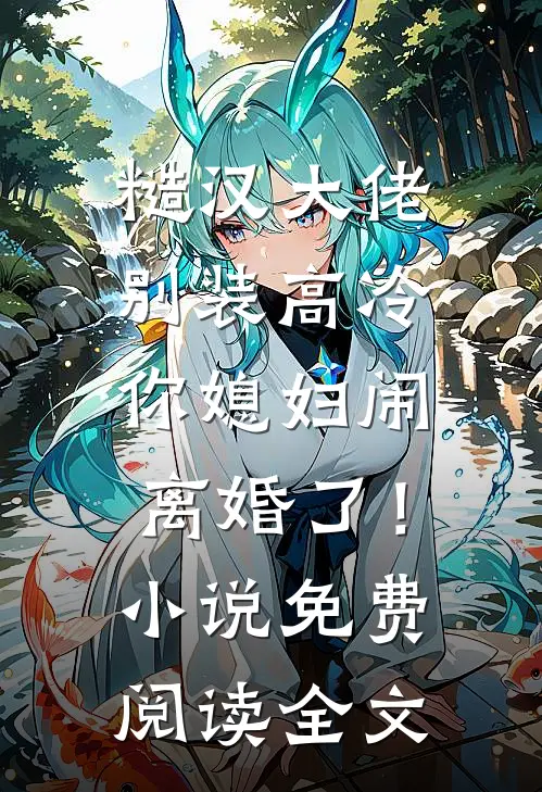 糙汉大佬别装高冷，你媳妇闹离婚了！小说免费阅读全文