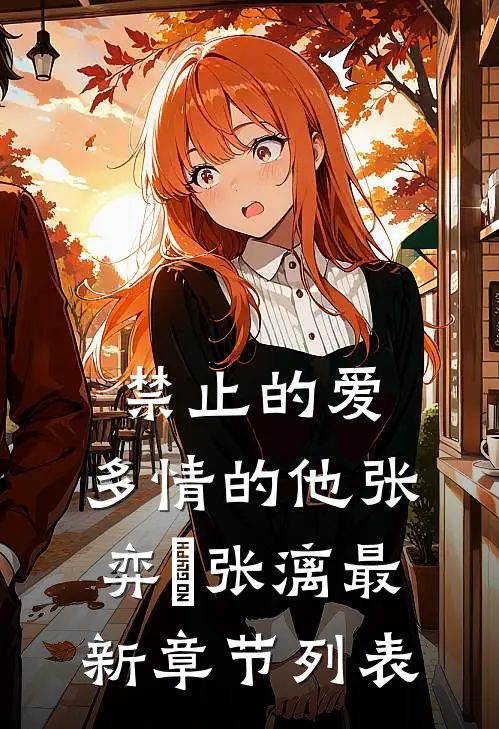 禁止的爱，多情的他张弈昇张漓最新章节列表