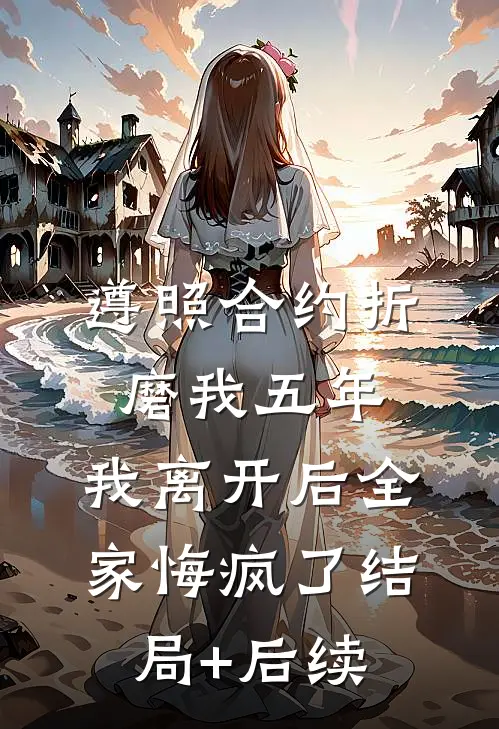 遵照合约折磨我五年，我离开后全家悔疯了结局+后续