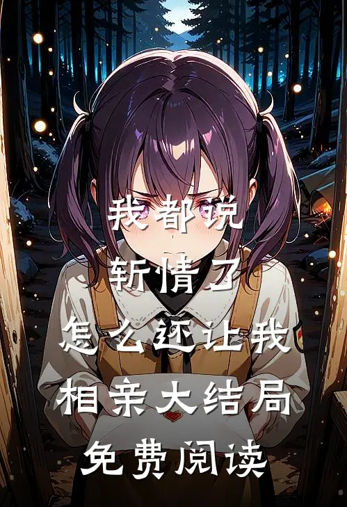 我都说斩情了，怎么还让我相亲大结局免费阅读