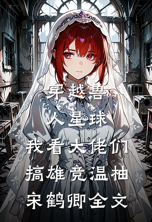 穿越兽人星球，我看大佬们搞雄竞温柚宋鹤卿全文