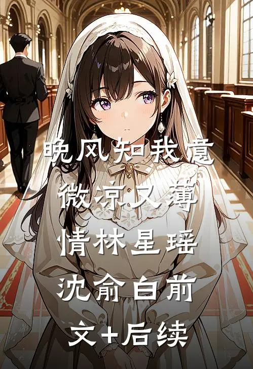 晚风知我意，微凉又薄情林星瑶沈俞白前文+后续
