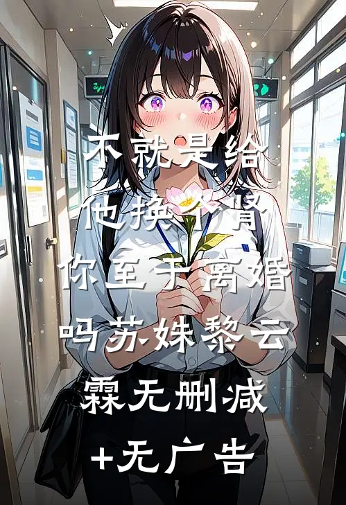 不就是给他换个肾，你至于离婚吗苏姝黎云霖无删减+无广告