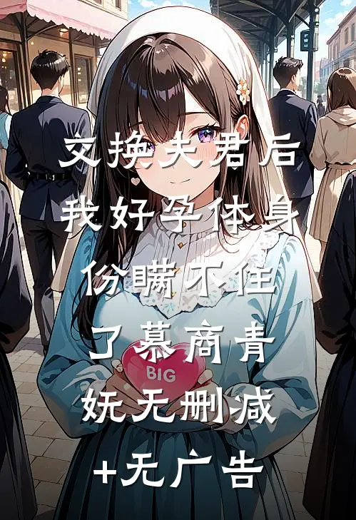 交换夫君后，我好孕体身份瞒不住了慕商青妩无删减+无广告