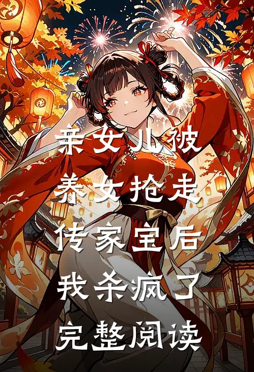亲女儿被养女抢走传家宝后，我杀疯了完整阅读