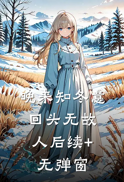 晚来知冬意，回头无故人后续+无弹窗