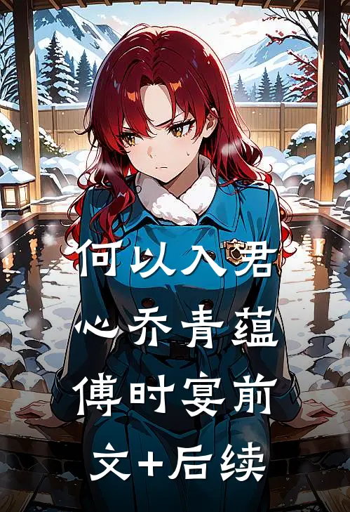 何以入君心乔青蕴傅时宴前文+后续