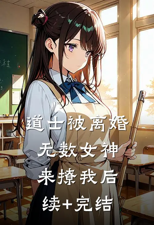 道士被离婚，无数女神来撩我后续+完结
