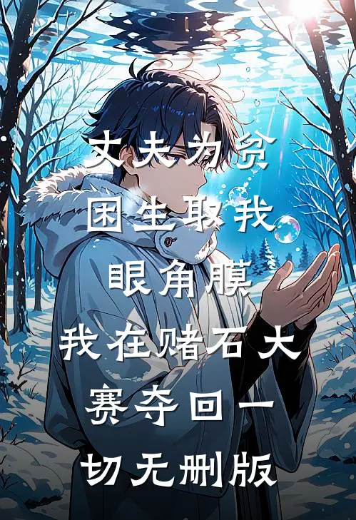 丈夫为贫困生取我眼角膜，我在赌石大赛夺回一切无删版