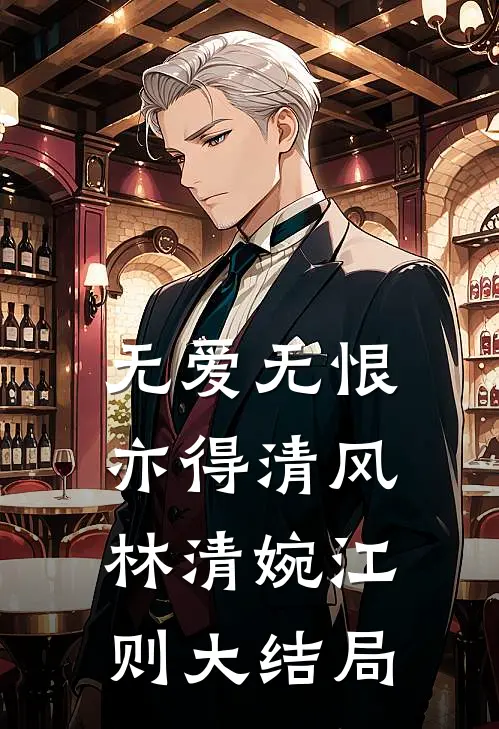 无爱无恨，亦得清风林清婉江则大结局
