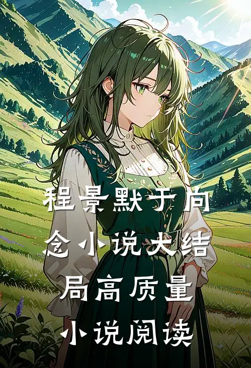 程景默于向念小说大结局高质量小说阅读