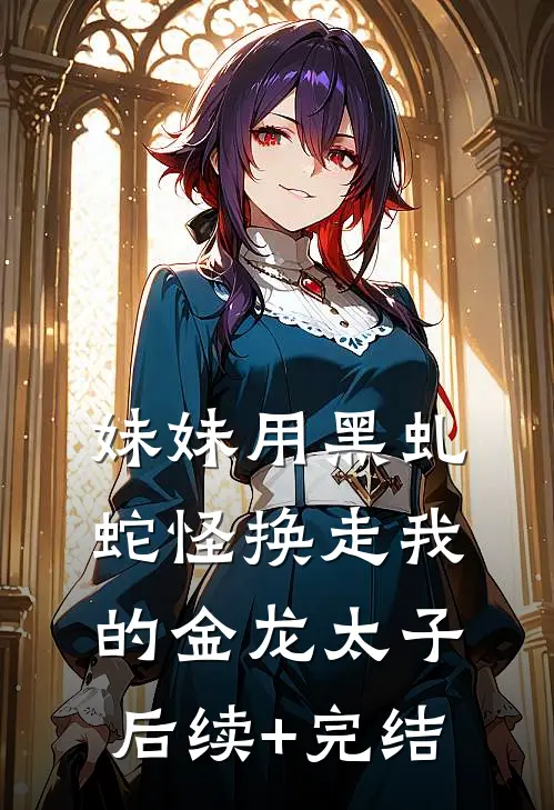 妹妹用黑虬蛇怪换走我的金龙太子后续+完结