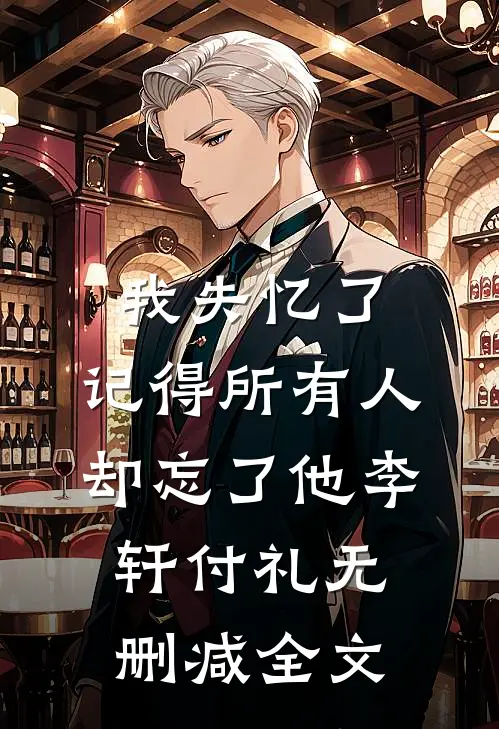 我失忆了，记得所有人，却忘了他李轩付礼无删减全文