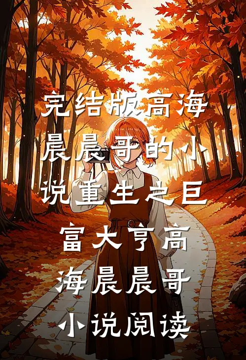 完结版高海晨晨哥的小说重生之巨富大亨高海晨晨哥小说阅读