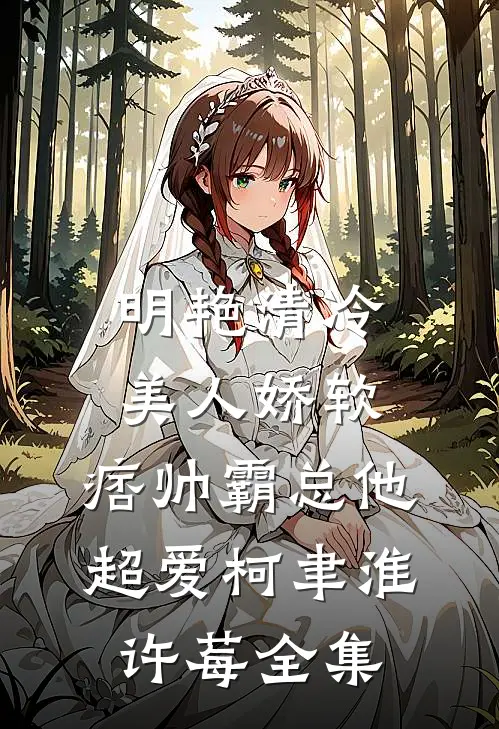 明艳清冷美人娇软，痞帅霸总他超爱柯聿淮许莓全集