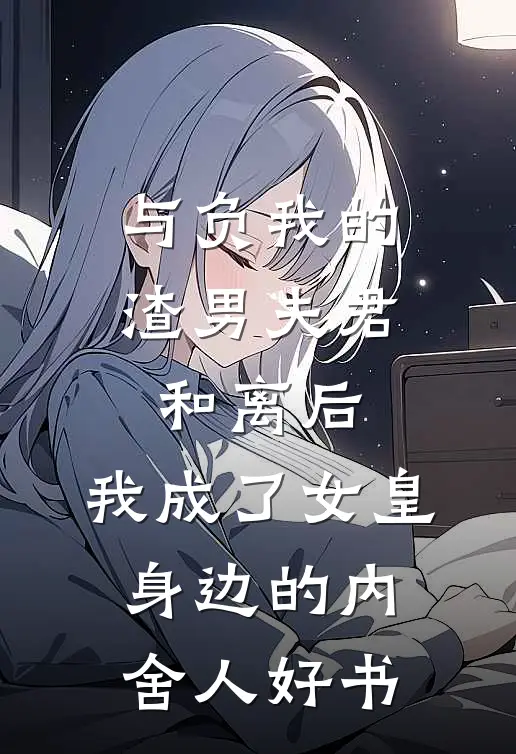 与负我的渣男夫君和离后，我成了女皇身边的内舍人好书