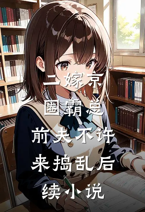 二嫁京圈霸总，前夫不许来捣乱后续小说