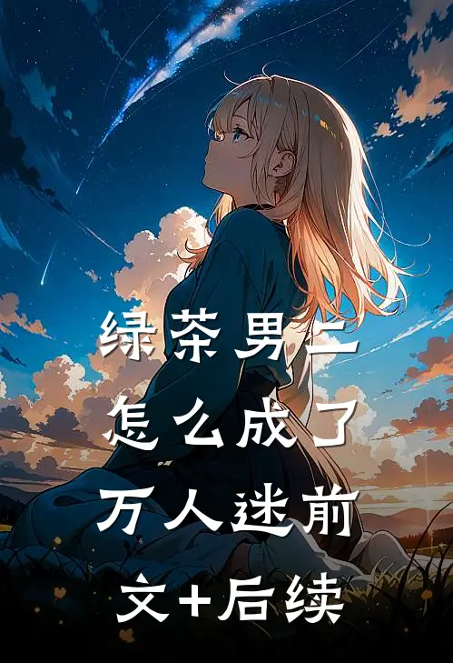 绿茶男二怎么成了万人迷前文+后续