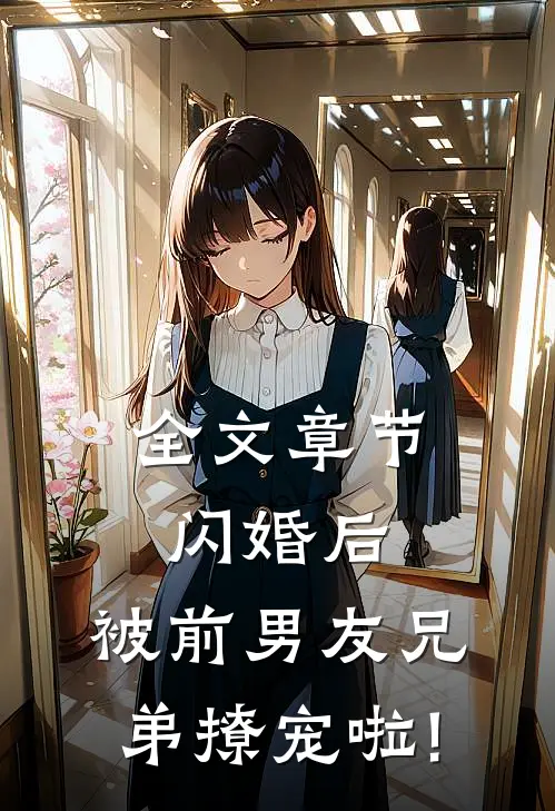 全文章节闪婚后,被前男友兄弟撩宠啦!