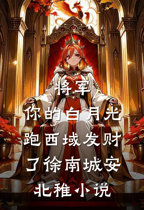 将军，你的白月光跑西域发财了徐南城安北稚小说
