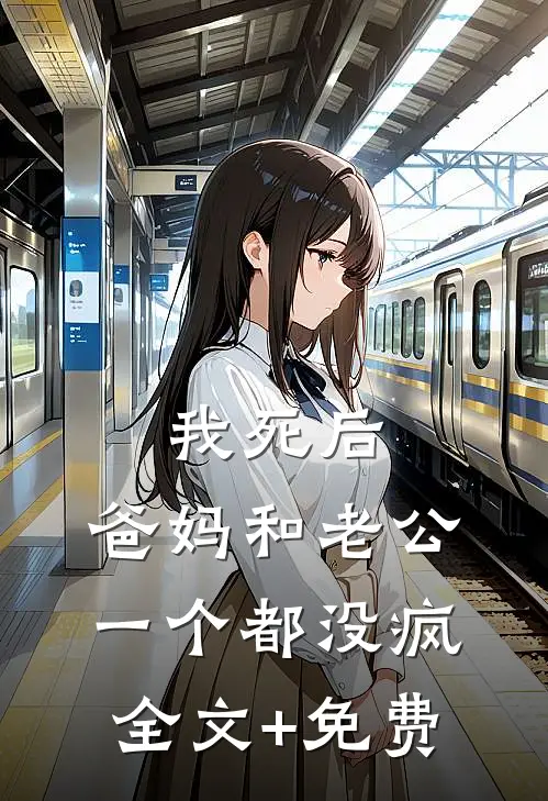 我死后，爸妈和老公一个都没疯全文+免费