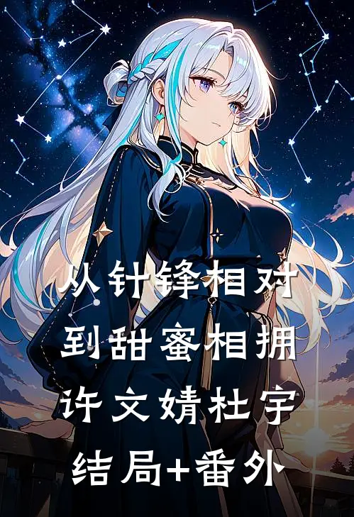 从针锋相对到甜蜜相拥许文婧杜宇结局+番外