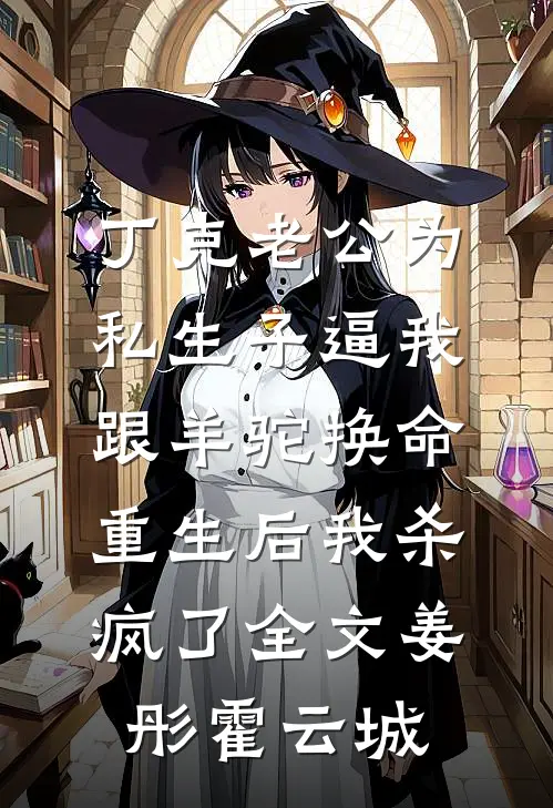 丁克老公为私生子逼我跟羊驼换命，重生后我杀疯了全文姜彤霍云城