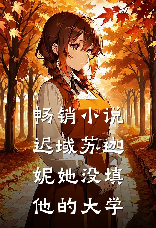 畅销小说迟域苏迦妮她没填他的大学