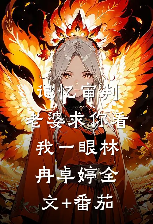 记忆审判：老婆求你看我一眼林冉卓婷全文+番茄