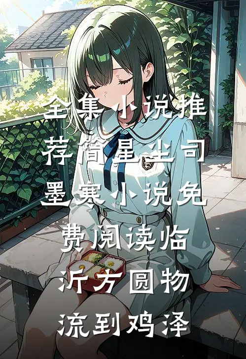 全集小说推荐简星尘司墨寒小说免费阅读临沂方圆物流到鸡泽