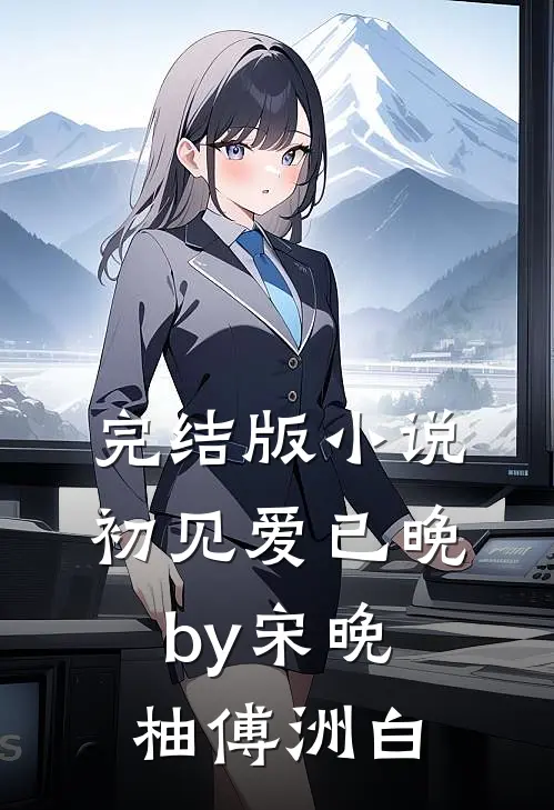 完结版小说初见爱已晚by宋晚柚傅洲白