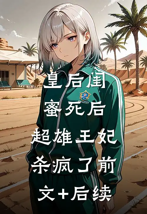 皇后闺蜜死后，超雄王妃杀疯了前文+后续