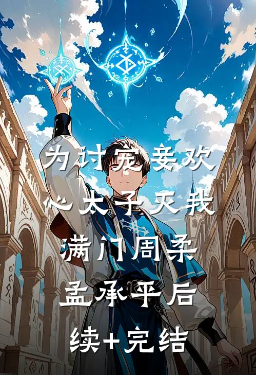 为讨宠妾欢心太子灭我满门周柔孟承平后续+完结