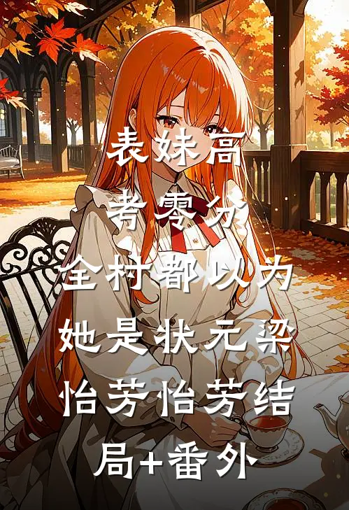 表妹高考零分，全村都以为她是状元梁怡芳怡芳结局+番外