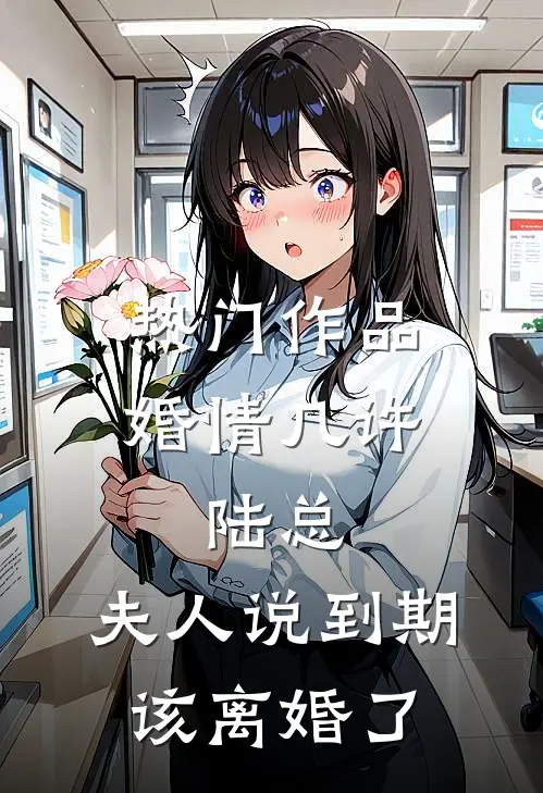 热门作品婚情几许：陆总，夫人说到期该离婚了