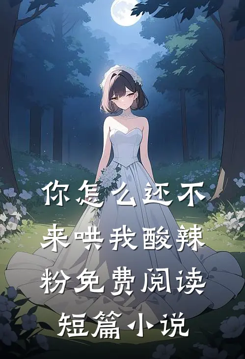你怎么还不来哄我酸辣粉免费阅读短篇小说