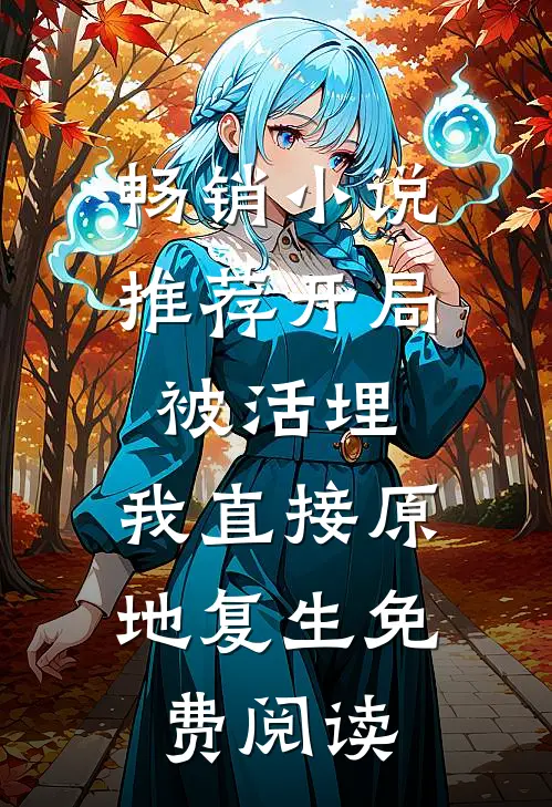 畅销小说推荐开局被活埋,我直接原地复生免费阅读