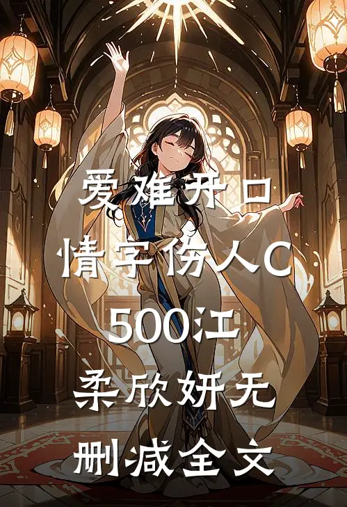 爱难开口，情字伤人C500江柔欣妍无删减全文