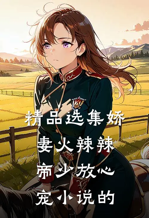 精品选集娇妻火辣辣:帝少放心宠小说的