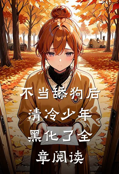 不当舔狗后，清冷少年黑化了全章阅读