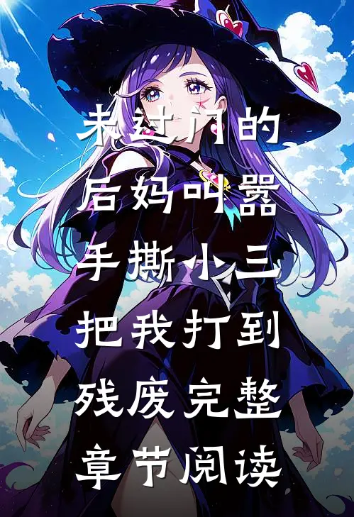 未过门的后妈叫嚣手撕小三，把我打到残废完整章节阅读