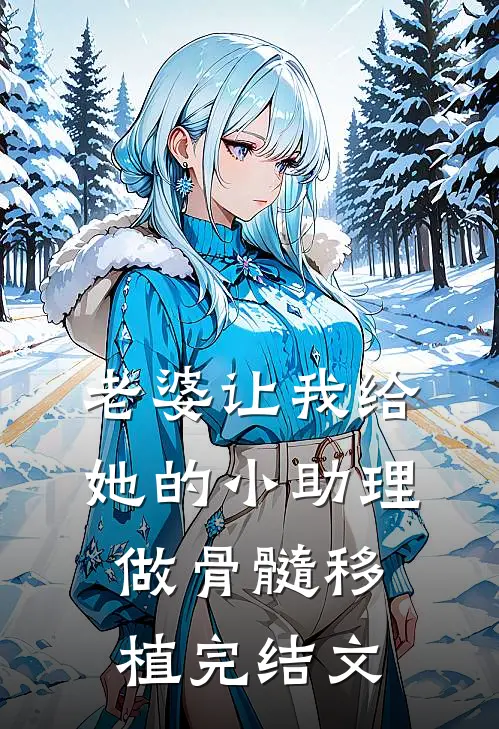 老婆让我给她的小助理做骨髓移植完结文
