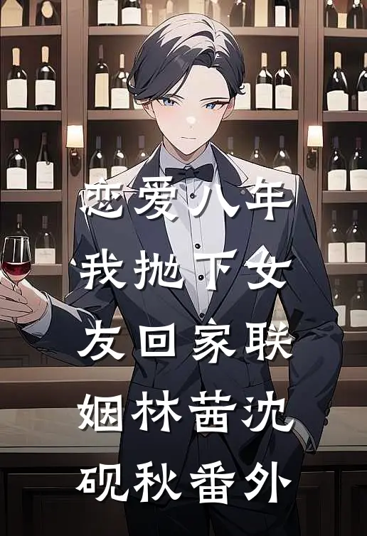 恋爱八年，我抛下女友回家联姻林茜沈砚秋 番外