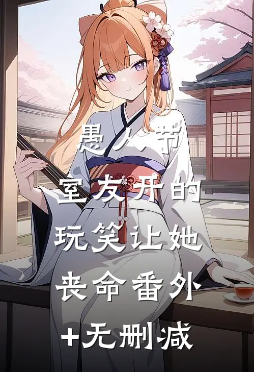 愚人节，室友开的玩笑让她丧命番外+无删减