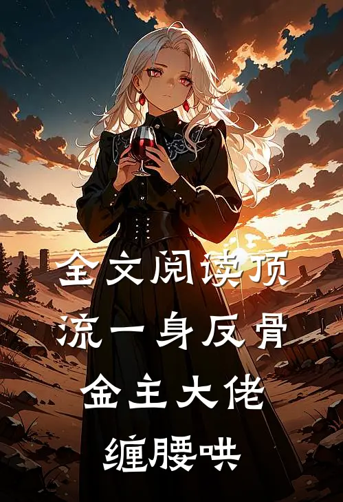全文阅读顶流一身反骨，金主大佬缠腰哄